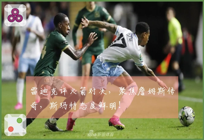 雷迪克评火箭对决，聚焦詹姆斯传奇，斯玛特态度鲜明！