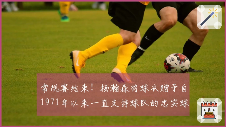 常规赛结束！杨瀚森将球衣赠予自1971年以来一直支持球队的忠实球迷