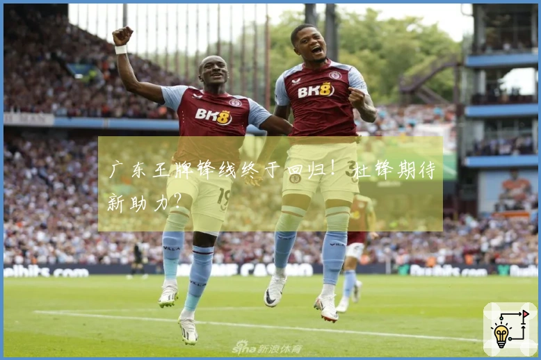 广东王牌锋线终于回归！杜锋期待新助力？